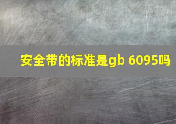 安全带的标准是gb 6095吗